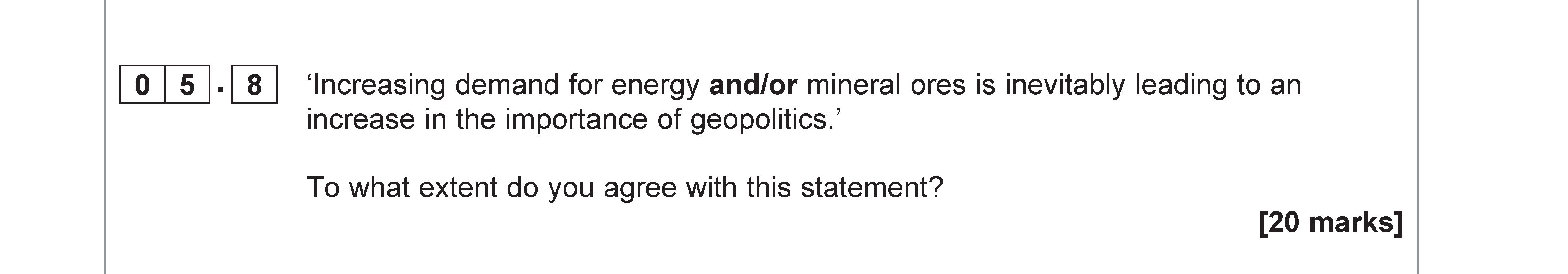 'Increasing-demand-for-energy-and/or-mineral-ores-is-inevitably-leading-to-an-increase-in-the-importance-of-geopolitics.'-To-what-extent-do-you-agree-with-this-statement?-AQA-A-Level Geography-Question 5-2019-Paper 2.png